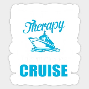 I don´t need therapy, I just need to go on a cruise Sticker